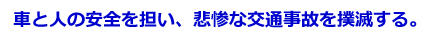 車と人の安全を担い、悲惨な交通事故を撲滅する。