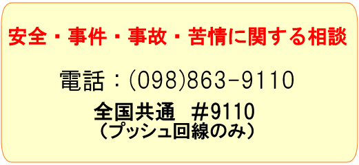 安全・事件・事故に関する相談は、電話098-863-9110　または全国共通＃9110（プッシュ回線のみ）